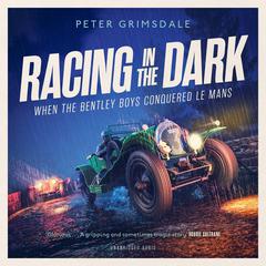 Racing in the Dark: How the Bentley Boys Conquered Le Mans Audiobook, by Peter Grimsdale