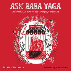 Ask Baba Yaga: Otherworldly Advice for Everyday Troubles Audiobook, by Taisia Kitaiskaia