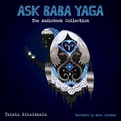 Ask Baba Yaga: The Audiobook Collection Audiobook, by Taisia Kitaiskaia