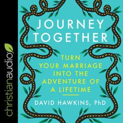 Journey Together: Turn Your Marriage into the Adventure of a Lifetime Audiobook, by David Hawkins