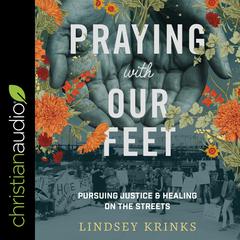 Praying with Our Feet: Pursuing Justice and Healing on the Streets Audiobook, by Lindsey Krinks