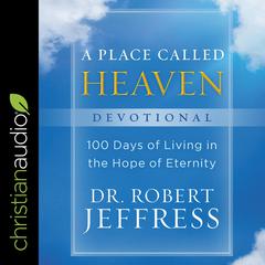 A Place Called Heaven Devotional: 100 Days of Living in the Hope of Eternity Audiobook, by Robert Jeffress