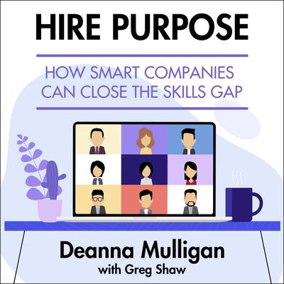 Hire Purpose: How Smart Companies Can Close the Skills Gap Audiobook, by Deanna Mulligan