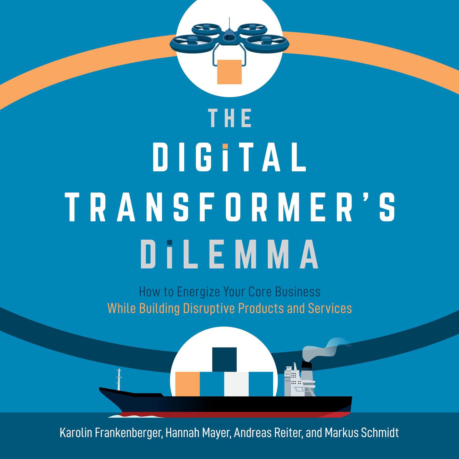 The Digital Transformers Dilemma: How to Energize Your Core Business While Building Disruptive Products and Services Audiobook, by Andreas Reiter