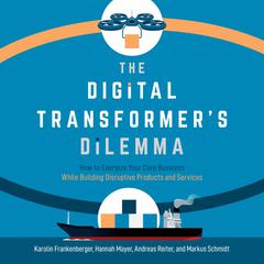 The Digital Transformers Dilemma: How to Energize Your Core Business While Building Disruptive Products and Services Audiobook, by Andreas Reiter