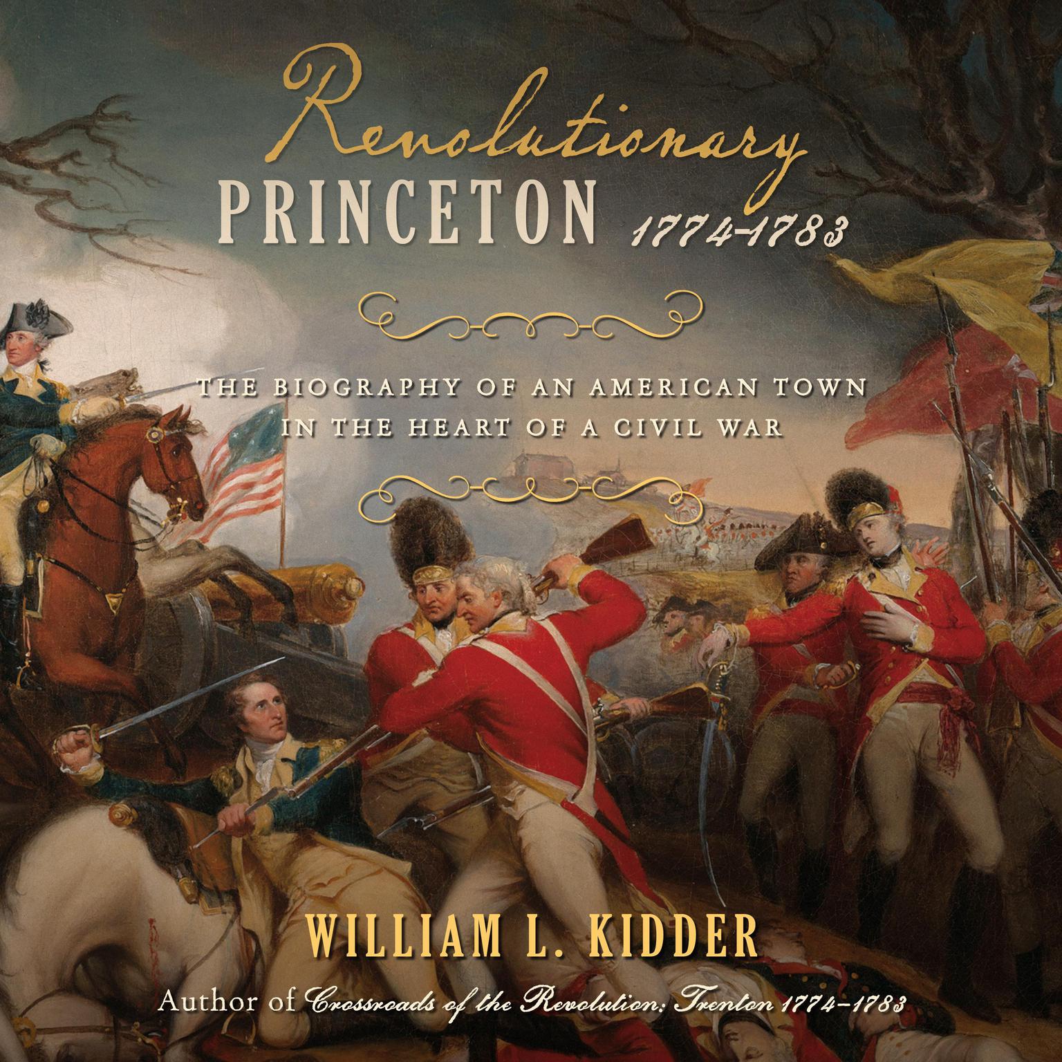 Revolutionary Princeton 1774-1783: The Biography of an American Town in the Heart of a Civil War Audiobook, by William L. Kidder