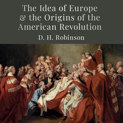 The Idea of Europe and the Origins of the American Revolution Audiobook, by 