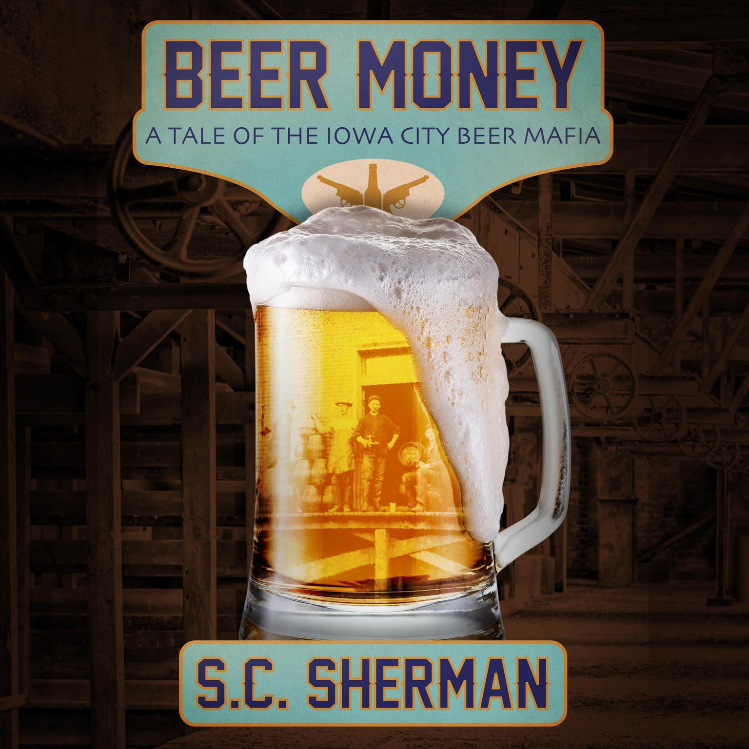 Beer Money: A Tale of the Iowa City Beer Mafia Audiobook, by S.C. Sherman