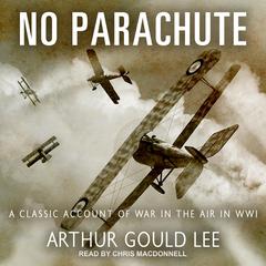 No Parachute: A Classic Account of War in the Air in WWI Audiobook, by Arthur Gould Lee