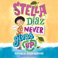Stella Díaz Never Gives Up Audiobook, by Angela Dominguez