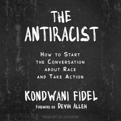 The Antiracist: How to Start the Conversation about Race and Take Action Audiobook, by Kondwani Fidel