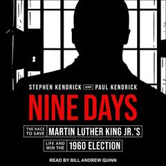 Nine Days: The Race to Save Martin Luther King Jr.s Life and Win the 1960 Election Audiobook, by Stephen Kendrick