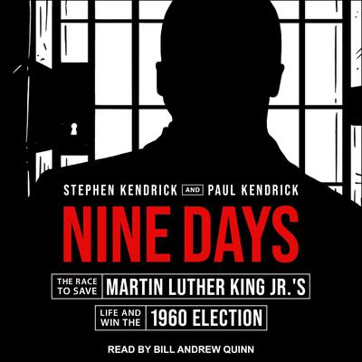 Nine Days: The Race to Save Martin Luther King Jr.s Life and Win the 1960 Election Audiobook, by Stephen Kendrick