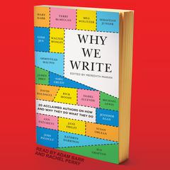 Why We Write: 20 Acclaimed Authors on How and Why They Do What They Do Audiobook, by Meredith Maran