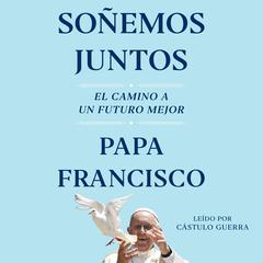 Soñemos Juntos (Let Us Dream Spanish Edition): El camino a un Futuro mejor Audiobook, by Pope Francis