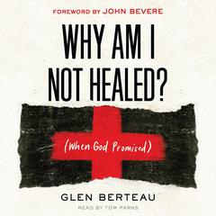 Why am I Not Healed?: (When God Promised) Audiobook, by Glen Berteau
