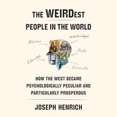 The WEIRDest People in the World: How the West Became Psychologically Peculiar and Particularly Prosperous Audiobook, by 