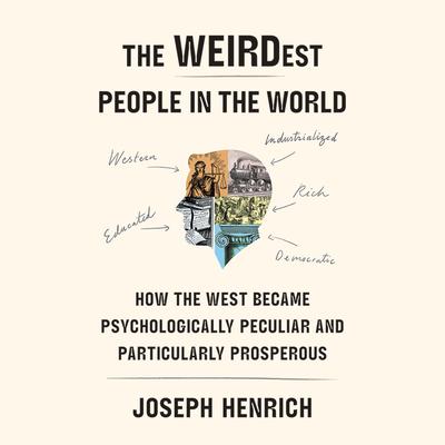 The WEIRDest People in the World: How the West Became Psychologically Peculiar and Particularly Prosperous Audiobook, by Joseph Henrich