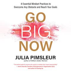 Go Big Now: 8 Essential Mindset Practices to Overcome Any Obstacle and Reach Your Goals Audiobook, by Julia Pimsleur