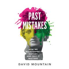 Past Mistakes: How We Misinterpret History and Why it Matters Audiobook, by David Mountain