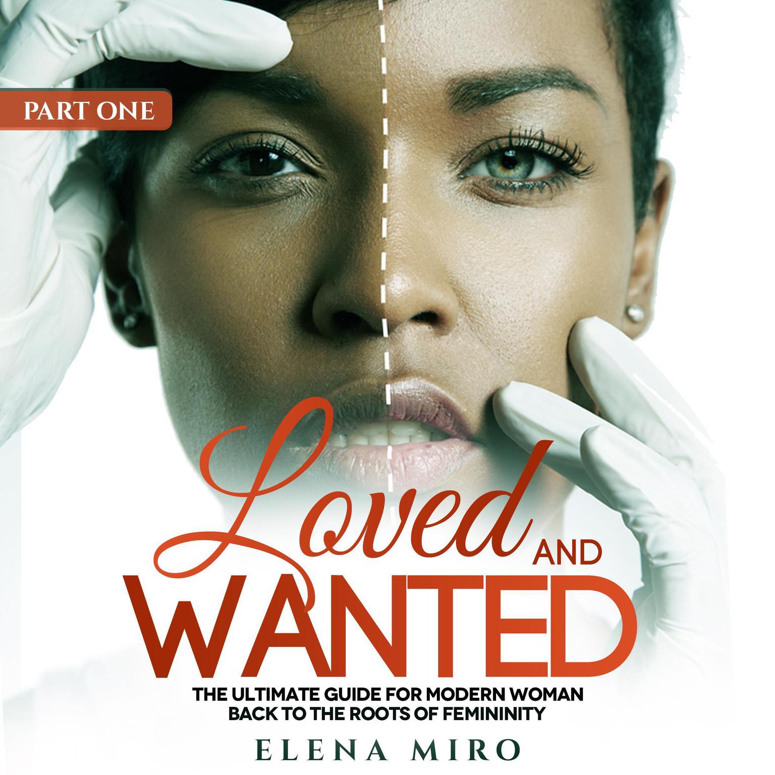 Loved and Wanted: the Ultimate Guide for the Modern Woman, Part I Back to the Roots of Femininity Audiobook, by Elena Miro