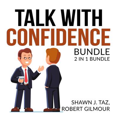 Talk With Confidence Bundle, 2 in 1 Bundle, Exactly What to Say and Speak With No Fear Audiobook, by Shawn J. Taz