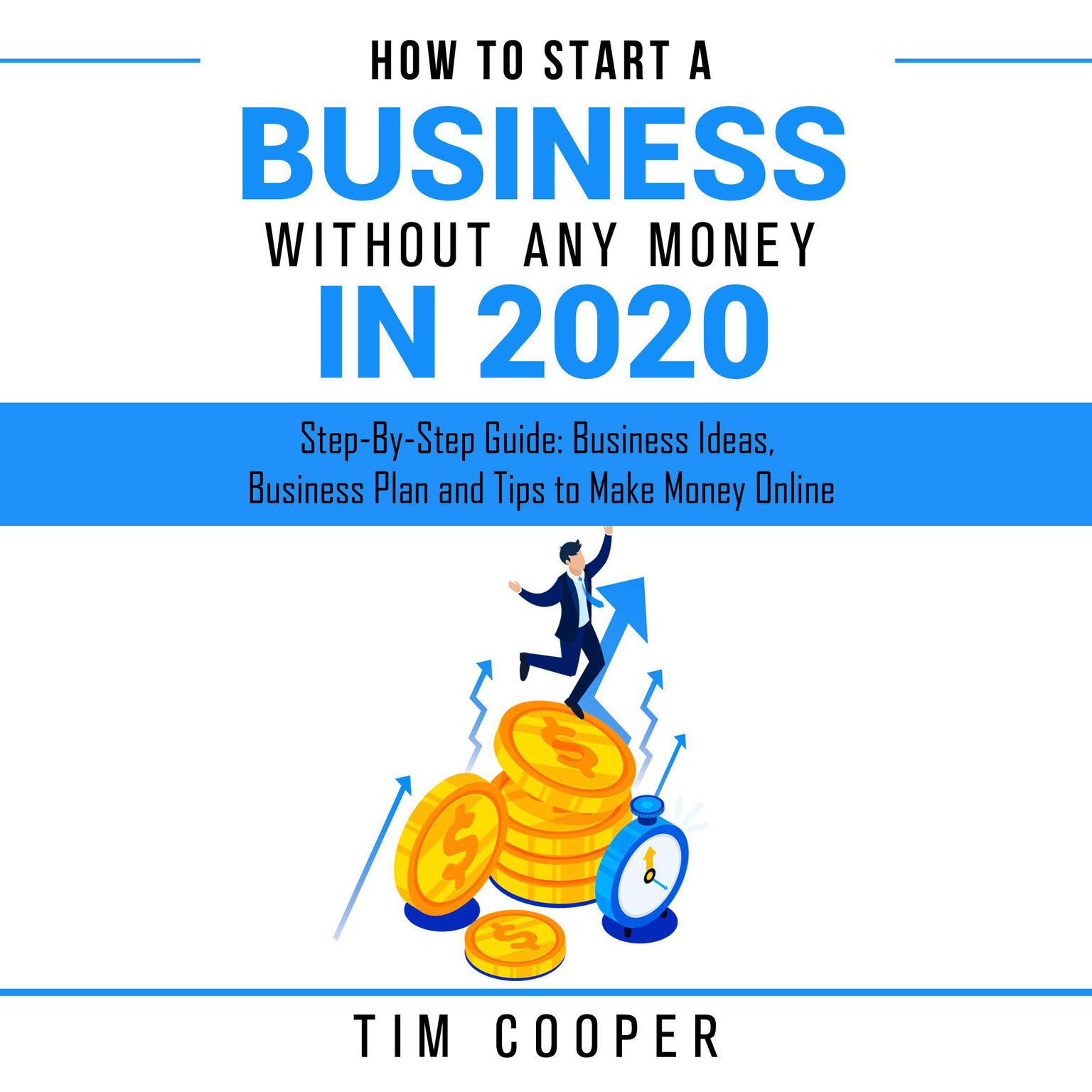 How to Start a Business Without Any Money in 2020: Step-By-Step Guide: Business Ideas, Business Plan and Tips to Make Money Online Audiobook, by Tim Cooper