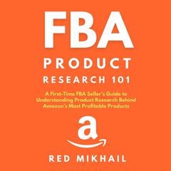 FBA Product Research 101 A First-Time FBA Sellers Guide to Understanding Product Research Behind Amazon’s Most Profitable Products Audiobook, by Red Mikhail
