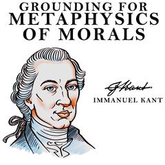 Grounding for the Metaphysics of Morals Audiobook, by Immanuel Kant
