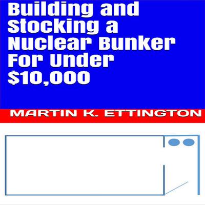 Building and Stocking a Nuclear Bunker For Under $10,000 Audiobook, by Martin K. Ettington