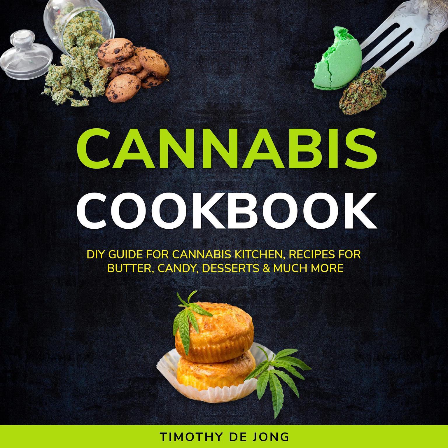 CANNABIS COOKBOOK: DIY Guide for Cannabis Kitchen, Recipes for Butter, Candy, Desserts & Much More  Audiobook, by Timothy De Jong