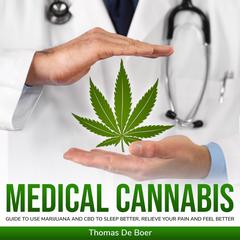 MEDICAL CANNABIS: Guide to Use Marijuana and CBD to Sleep Better, Relieve Your Pain and Feel Better Audiobook, by Thomas De Boer