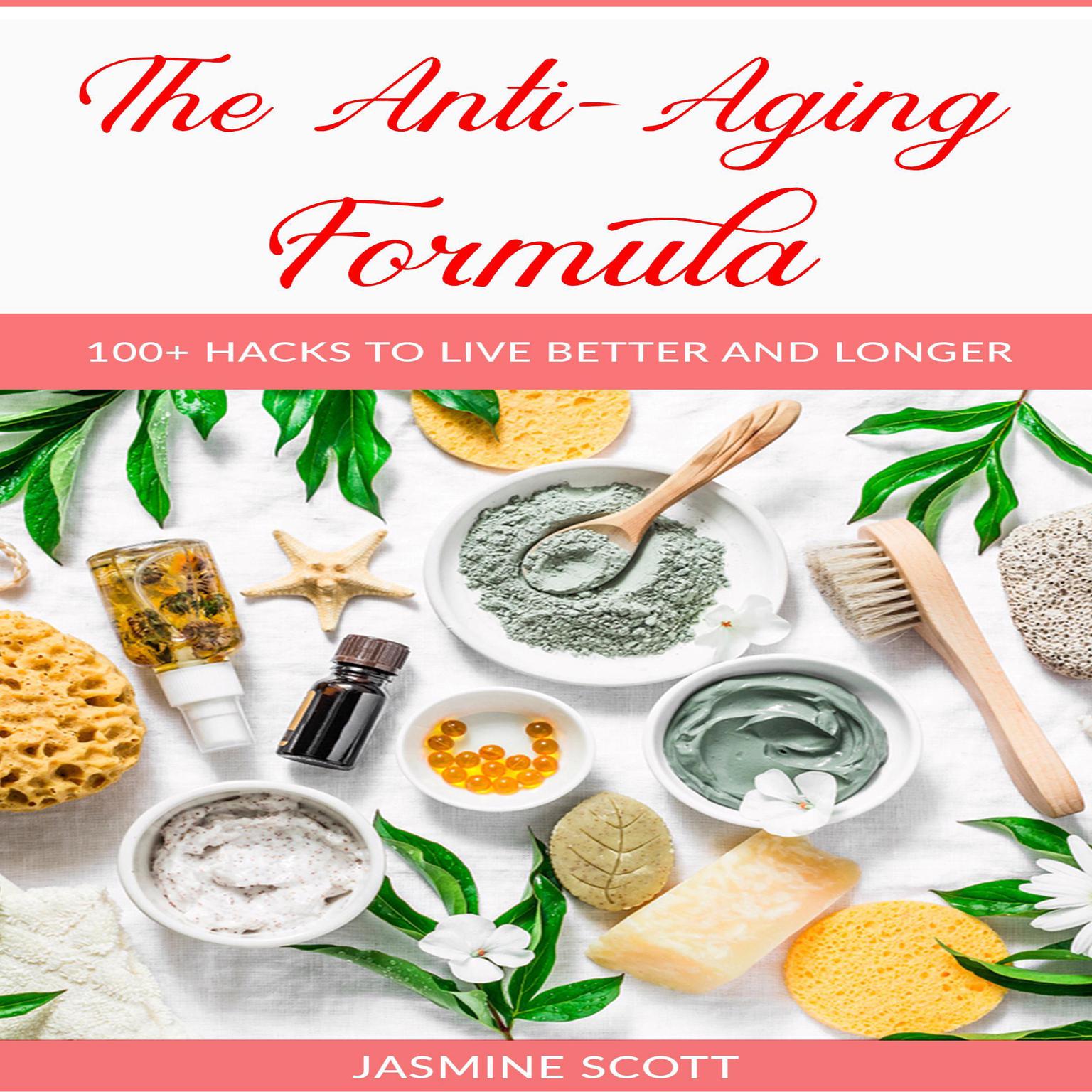 The Anti-Aging Formula: 100+ Hacks to Live Better and Longer Audiobook, by Jasmine Scott