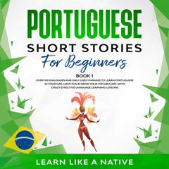 Portuguese Short Stories for Beginners Book 1 Audiobook, by Learn Like A Native