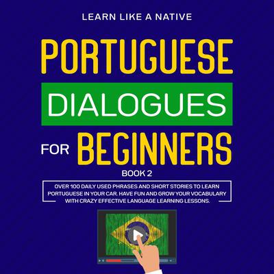 Portuguese Dialogues for Beginners Book 2 Audiobook, by Learn Like A Native