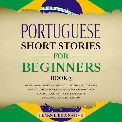 Portuguese Short Stories for Beginners Book 3 Audiobook, by Learn Like A Native