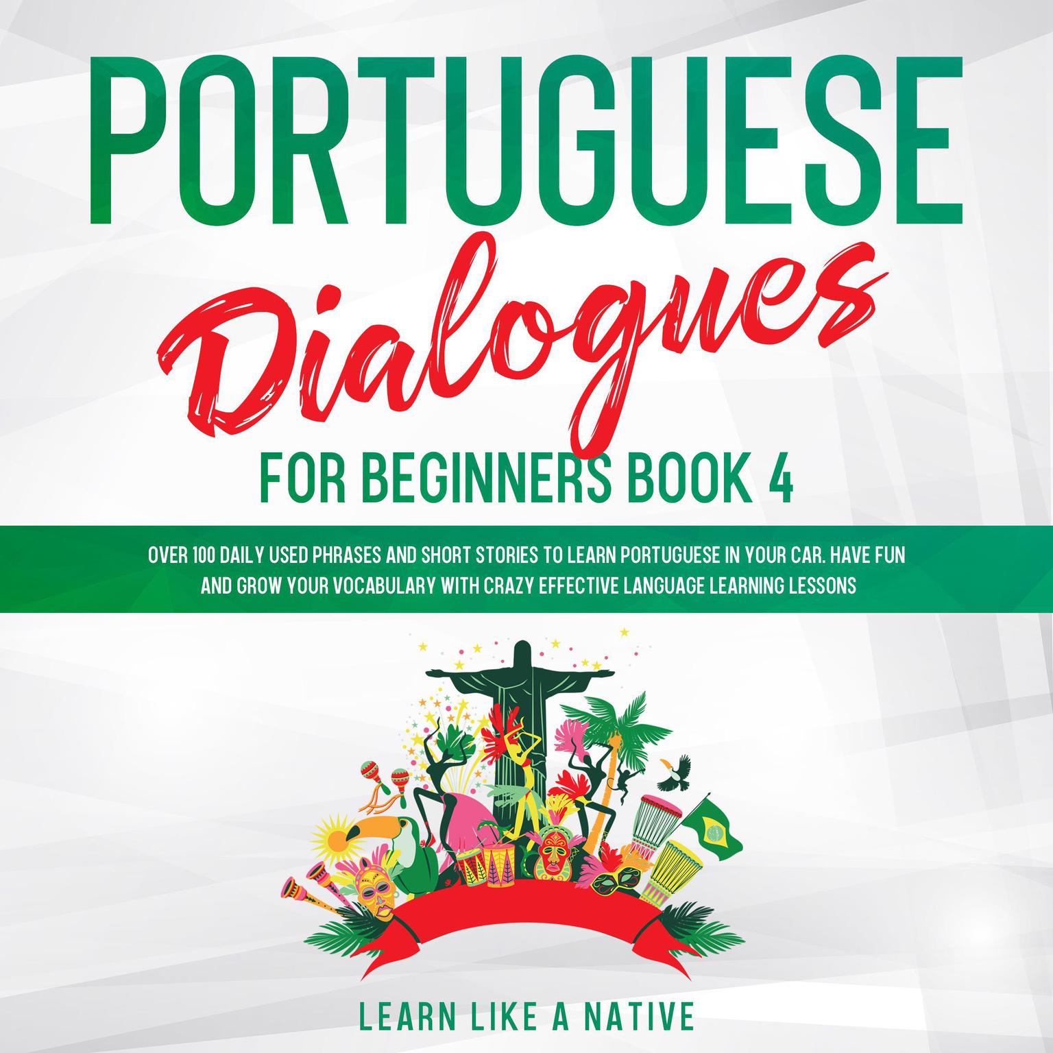 Portuguese Dialogues for Beginners Book 4 Audiobook, by Learn Like A Native