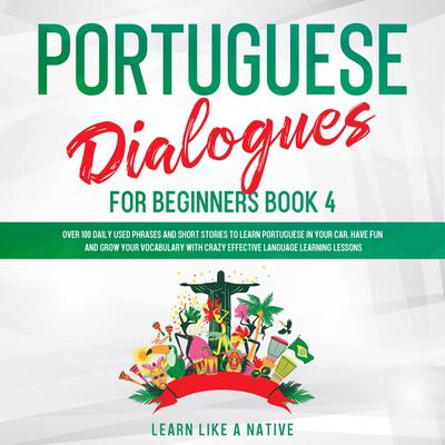 Portuguese Dialogues for Beginners Book 4 Audiobook, by Learn Like A Native