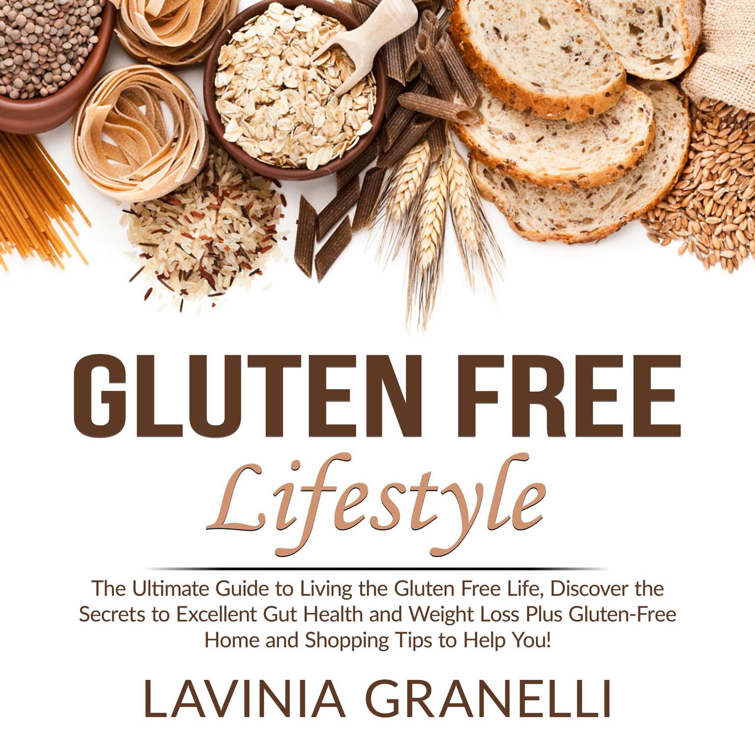 Gluten Free Lifestyle: The Ultimate Guide to Living the Gluten Free Life, Discover the Secrets to Excellent Gut Health and Weight Loss Plus Gluten-Free Home and Shopping Tips to Help You! Audiobook, by Lavinia Granelli