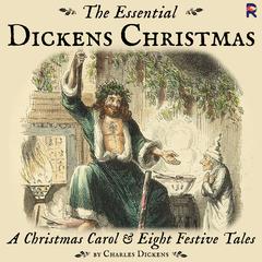 The Essential Dickens Christmas: A Christmas Carol and Eight Festive Tales Audiobook, by 