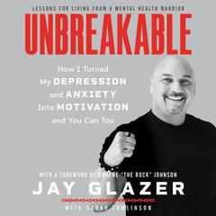 Unbreakable: How I Turned My Depression and Anxiety Into Motivation and You Can Too Audiobook, by Jay Glazer
