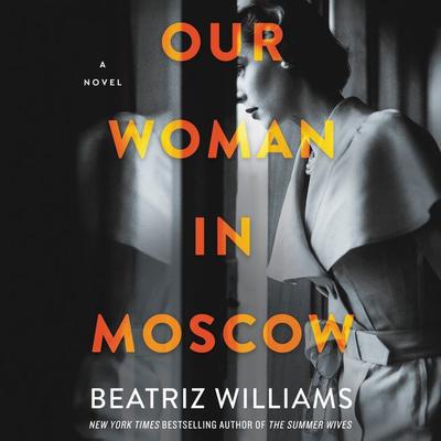 Our Woman in Moscow: A Novel Audiobook, by Beatriz Williams