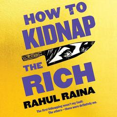 How to Kidnap the Rich: A Novel Audiobook, by Rahul Raina