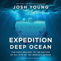 Expedition Deep Ocean: The First Descent to the Bottom of All Five of the World’s Oceans Audiobook, by Josh Young