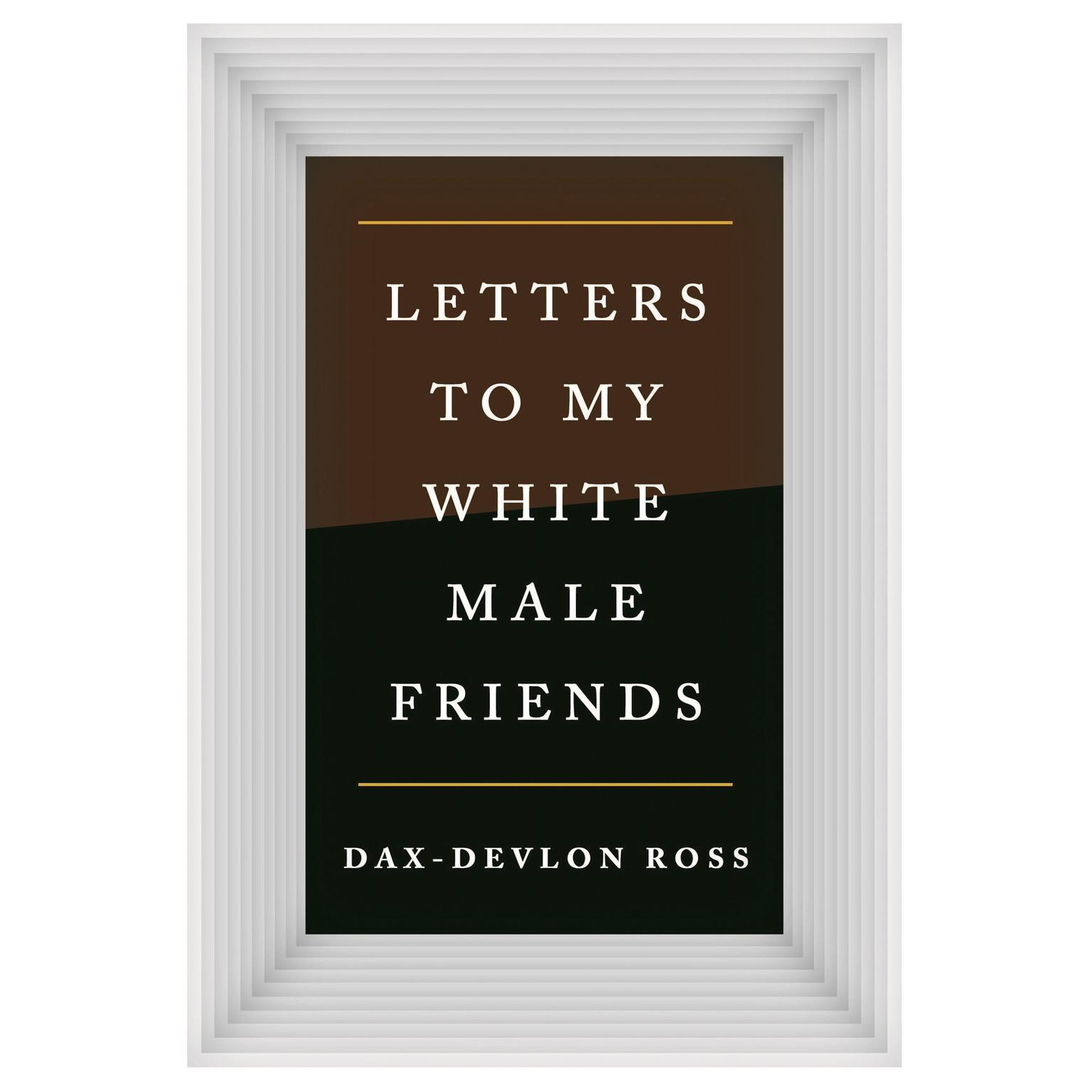 Letters to My White Male Friends Audiobook, by Dax-Devlon Ross