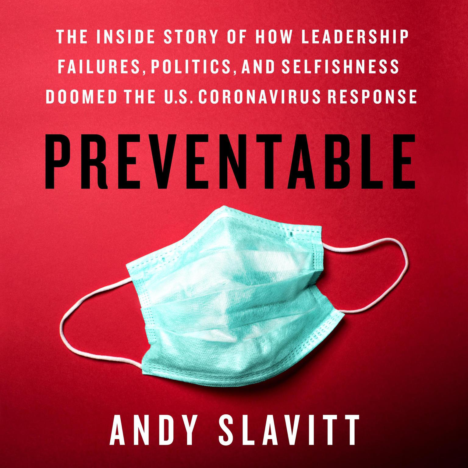 Preventable: The Inside Story of How Leadership Failures, Politics, and Selfishness Doomed the U.S. Coronavirus Response Audiobook, by Andy Slavitt