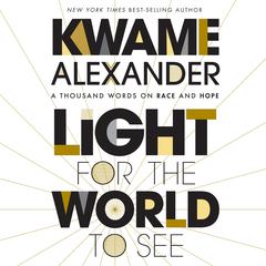 Light for the World to See: A Thousand Words on Race and Hope Audiobook, by Kwame Alexander