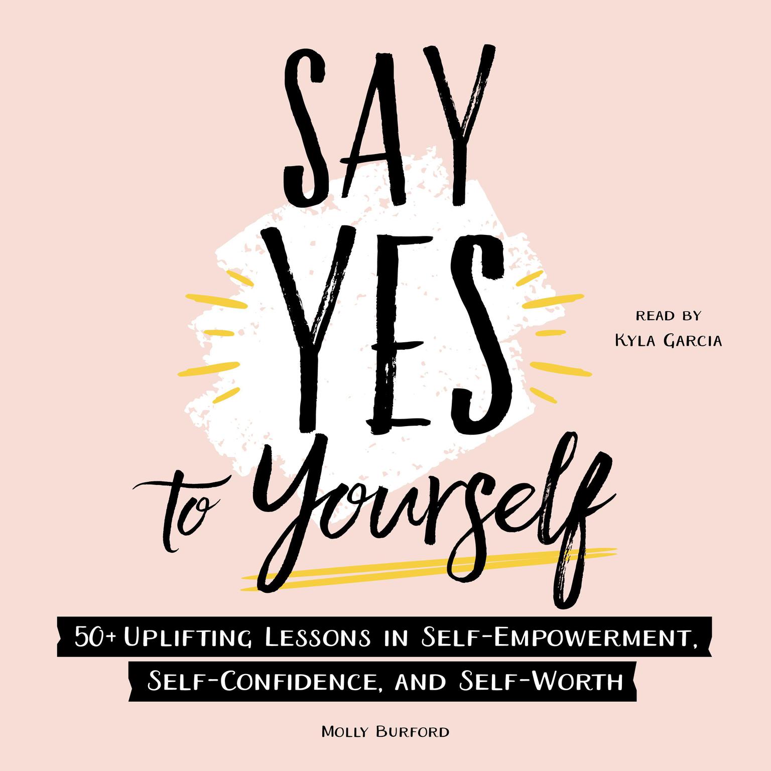 Say Yes to Yourself: 50+ Uplifting Lessons in Self-Empowerment, Self-Confidence, and Self-Worth Audiobook, by Molly Burford