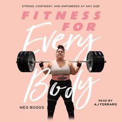 Fitness for Every Body: Strong, Confident, and Empowered at Any Size Audiobook, by Meg Boggs