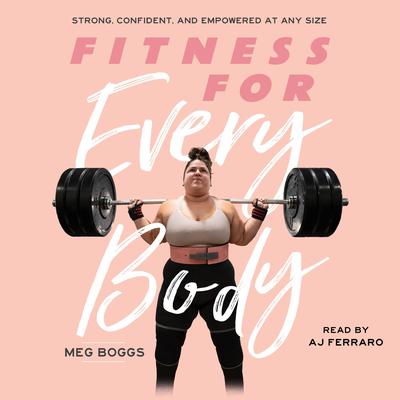 Fitness for Every Body: Strong, Confident, and Empowered at Any Size Audiobook, by Meg Boggs